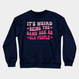 It's Weird Being The Same Age As Old People Pink Funny Crewneck Sweatshirt